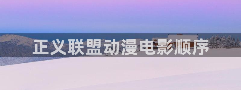 在线动画动漫下载age动漫：正义联盟动漫电影顺序