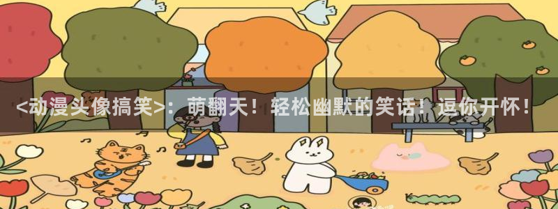 age动漫omofun：<动漫头像搞笑>：萌翻天！轻松幽默的笑话！逗你开怀！