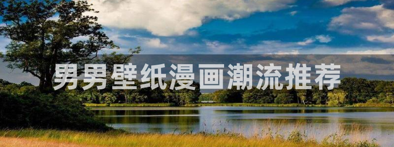 age动漫网：男男壁纸漫画潮流推荐
